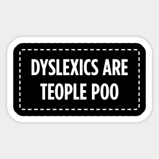 Dyslexics Are Teople Poo. Sticker